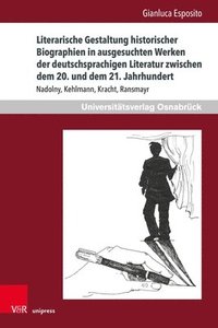 bokomslag Literarische Gestaltung historischer Biographien in ausgesuchten Werken der deutschsprachigen Literatur zwischen dem 20. und dem 21. Jahrhundert