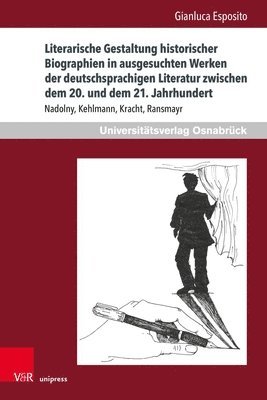 bokomslag Literarische Gestaltung historischer Biographien in ausgesuchten Werken der deutschsprachigen Literatur zwischen dem 20. und dem 21. Jahrhundert