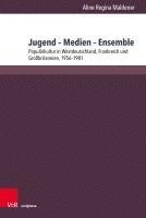 bokomslag Jugend - Medien - Ensemble: Popularkultur in Westdeutschland, Frankreich Und Grossbritannien, 1956-1981