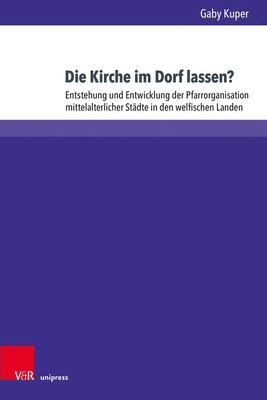 bokomslag Die Kirche Im Dorf Lassen?: Entstehung Und Entwicklung Der Pfarrorganisation Mittelalterlicher Stadte in Den Welfischen Landen