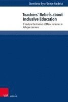 bokomslag Teachers' Beliefs about Inclusive Education: A Study in the Context of Major Increases in Refugee Learners