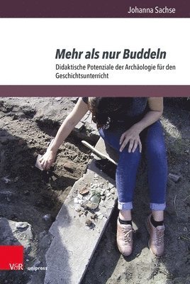 bokomslag Mehr ALS Nur Buddeln: Didaktische Potenziale Der Archaologie Fur Den Geschichtsunterricht