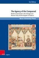 bokomslag The Agency of the Conquered: Muslim Communities in the Emergence of Norman Sicily and the Kingdom of Valencia