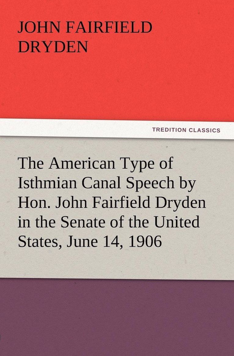 The American Type of Isthmian Canal Speech by Hon. John Fairfield Dryden in the Senate of the United States, June 14, 1906 1