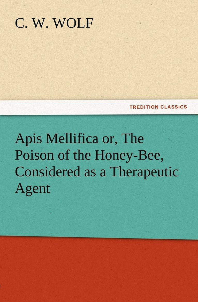 Apis Mellifica or, The Poison of the Honey-Bee, Considered as a Therapeutic Agent 1