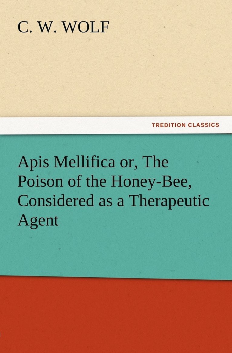 Apis Mellifica or, The Poison of the Honey-Bee, Considered as a Therapeutic Agent