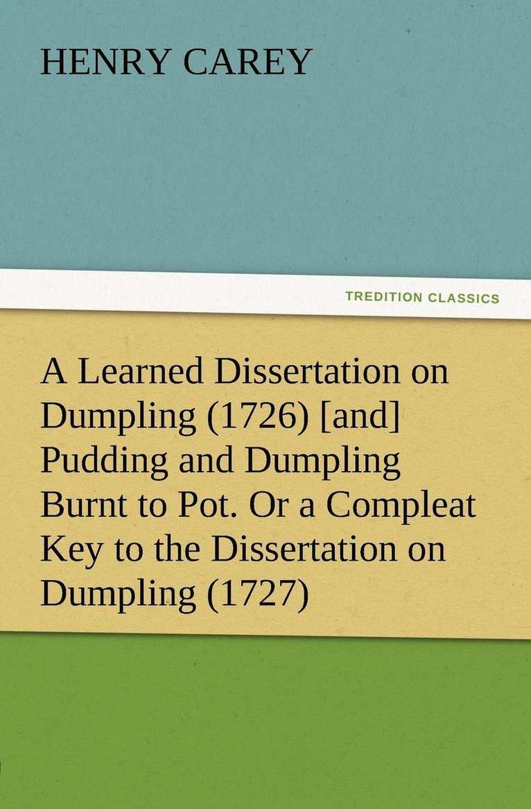Henry Carey - Learned Dissertation on Dumpling (1726) [and] Pudding and Dumpling Burnt to Pot. Or a Compleat Key to the Dissertation on Dumpling (1727), Häftad
