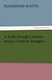 bokomslag A Walk through Leicester being a Guide to Strangers