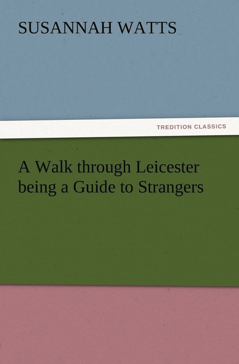 A Walk through Leicester being a Guide to Strangers 1