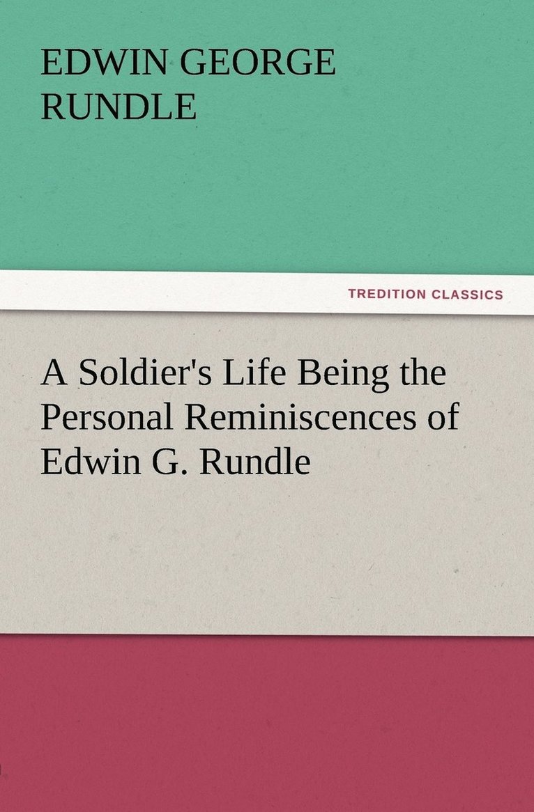 A Soldier's Life Being the Personal Reminiscences of Edwin G. Rundle 1