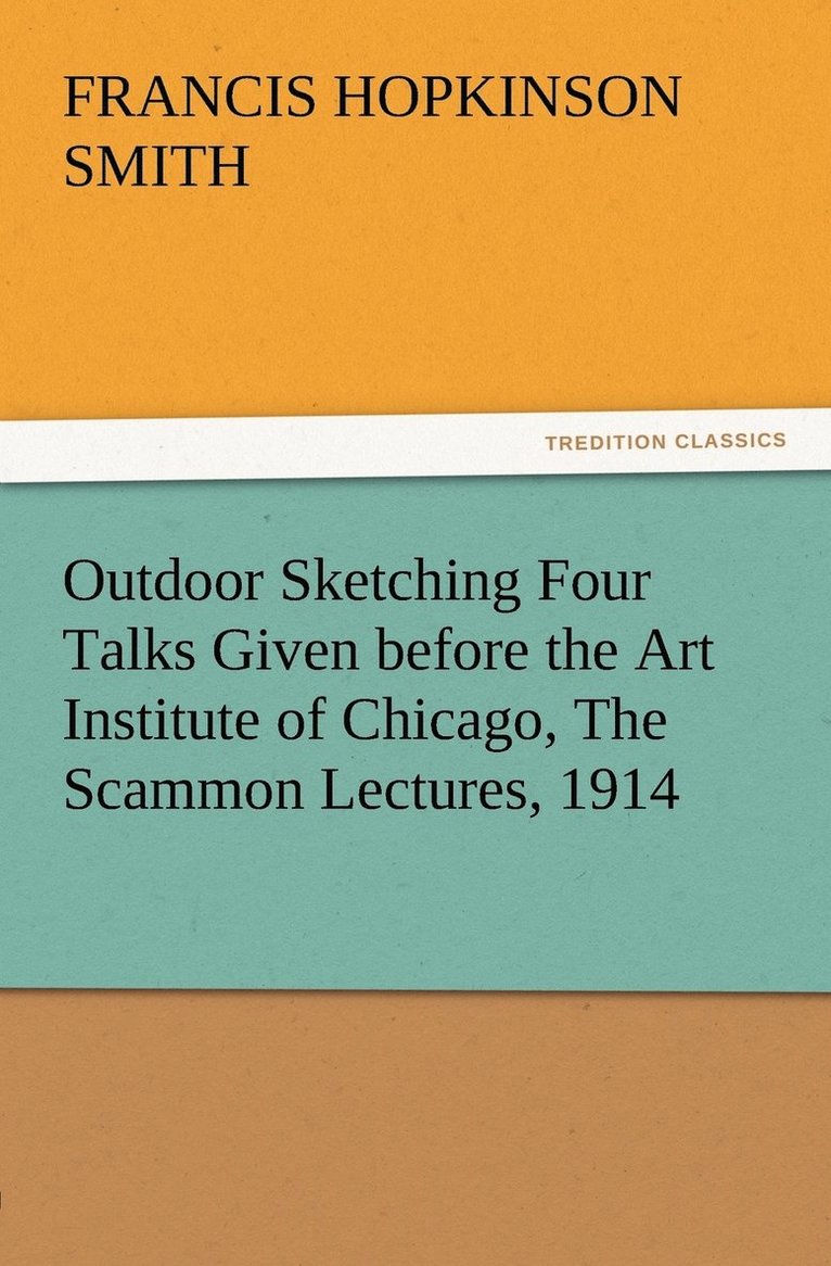 Outdoor Sketching Four Talks Given before the Art Institute of Chicago, The Scammon Lectures, 1914 1