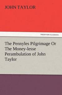 bokomslag The Pennyles Pilgrimage or the Money-Lesse Perambulation of John Taylor