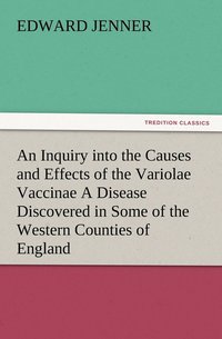 bokomslag An Inquiry into the Causes and Effects of the Variolae Vaccinae A Disease Discovered in Some of the Western Counties of England, Particularly Gloucestershire, and Known by the Name of the Cow Pox