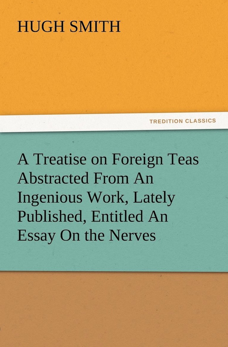 Hugh Smith - Treatise on Foreign Teas Abstracted From An Ingenious Work, Lately Published, Entitled An Essay On the Nerves, Häftad