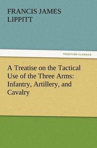 bokomslag A Treatise on the Tactical Use of the Three Arms