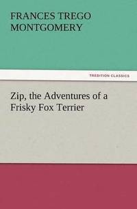 bokomslag Zip, the Adventures of a Frisky Fox Terrier