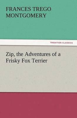 Frances Trego Montgomery - Zip, the Adventures of a Frisky Fox Terrier, Häftad