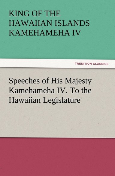 bokomslag Speeches of His Majesty Kamehameha IV. To the Hawaiian Legislature