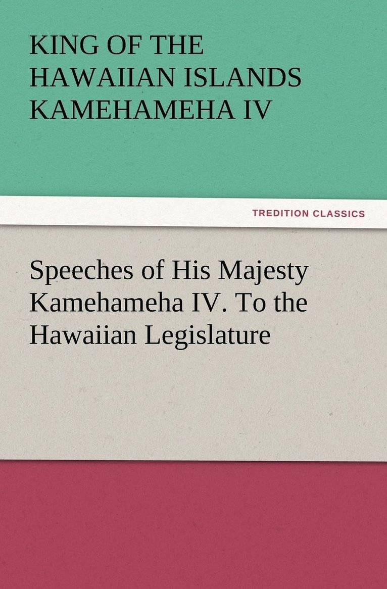 Speeches of His Majesty Kamehameha IV. To the Hawaiian Legislature 1