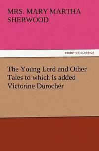bokomslag The Young Lord and Other Tales to Which Is Added Victorine Durocher