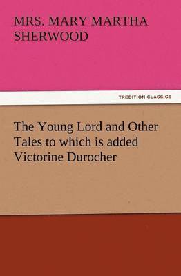 Young Lord and Other Tales to Which Is Added Victorine Durocher