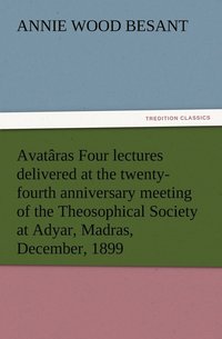 bokomslag Avataras Four lectures delivered at the twenty-fourth anniversary meeting of the Theosophical Society at Adyar, Madras, December, 1899