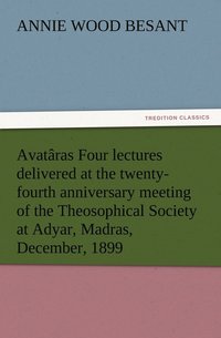 bokomslag Avatâras Four lectures delivered at the twenty-fourth anniversary meeting of the Theosophical Society at Adyar, Madras, December, 1899