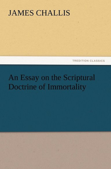 bokomslag An Essay on the Scriptural Doctrine of Immortality