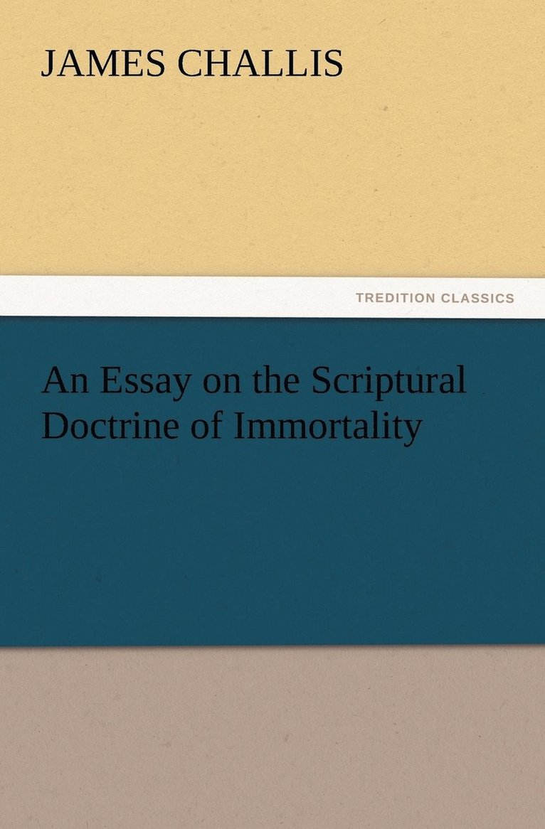 An Essay on the Scriptural Doctrine of Immortality 1