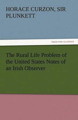 Rural Life Problem of the United States Notes of an Irish Observer