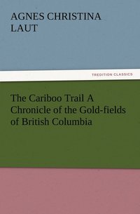 bokomslag The Cariboo Trail A Chronicle of the Gold-fields of British Columbia