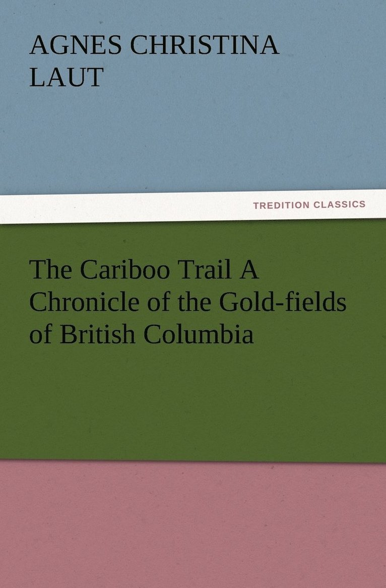 The Cariboo Trail A Chronicle of the Gold-fields of British Columbia 1