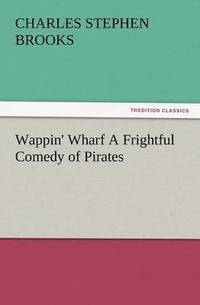 bokomslag Wappin' Wharf a Frightful Comedy of Pirates