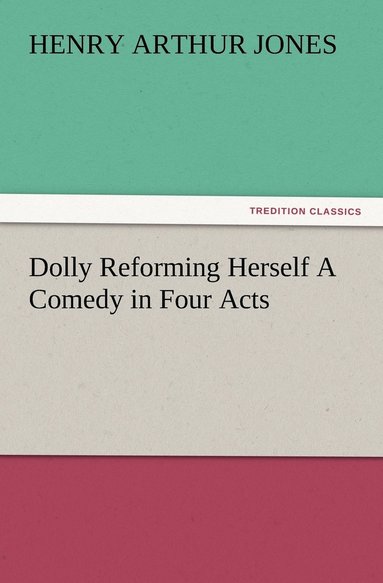 bokomslag Dolly Reforming Herself A Comedy in Four Acts