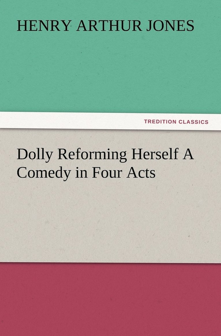 Dolly Reforming Herself A Comedy in Four Acts 1
