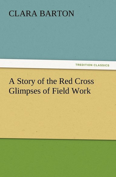 bokomslag A Story of the Red Cross Glimpses of Field Work