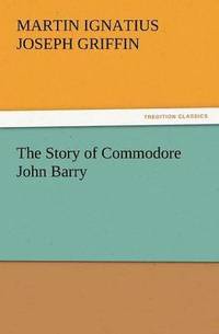 bokomslag The Story of Commodore John Barry