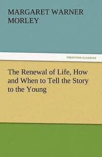 bokomslag The Renewal of Life, How and When to Tell the Story to the Young