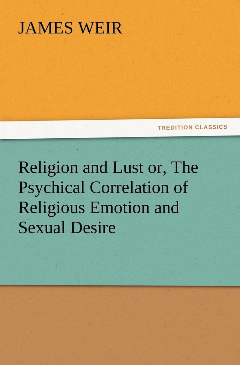 James Weir - Religion and Lust or, The Psychical Correlation of Religious Emotion and Sexual Desire, Häftad