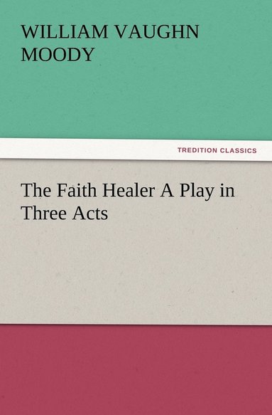 bokomslag The Faith Healer A Play in Three Acts