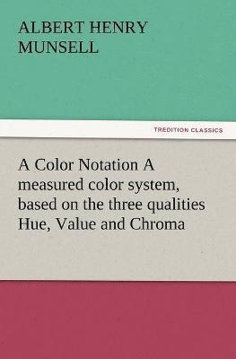 bokomslag Color Notation A measured color system, based on the three qualities Hue, Value and Chroma