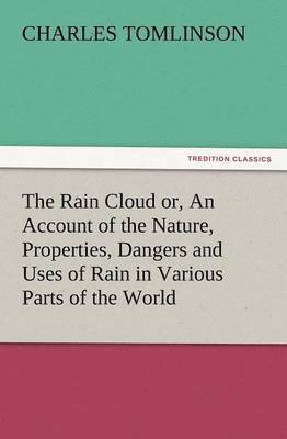 bokomslag The Rain Cloud Or, an Account of the Nature, Properties, Dangers and Uses of Rain in Various Parts of the World