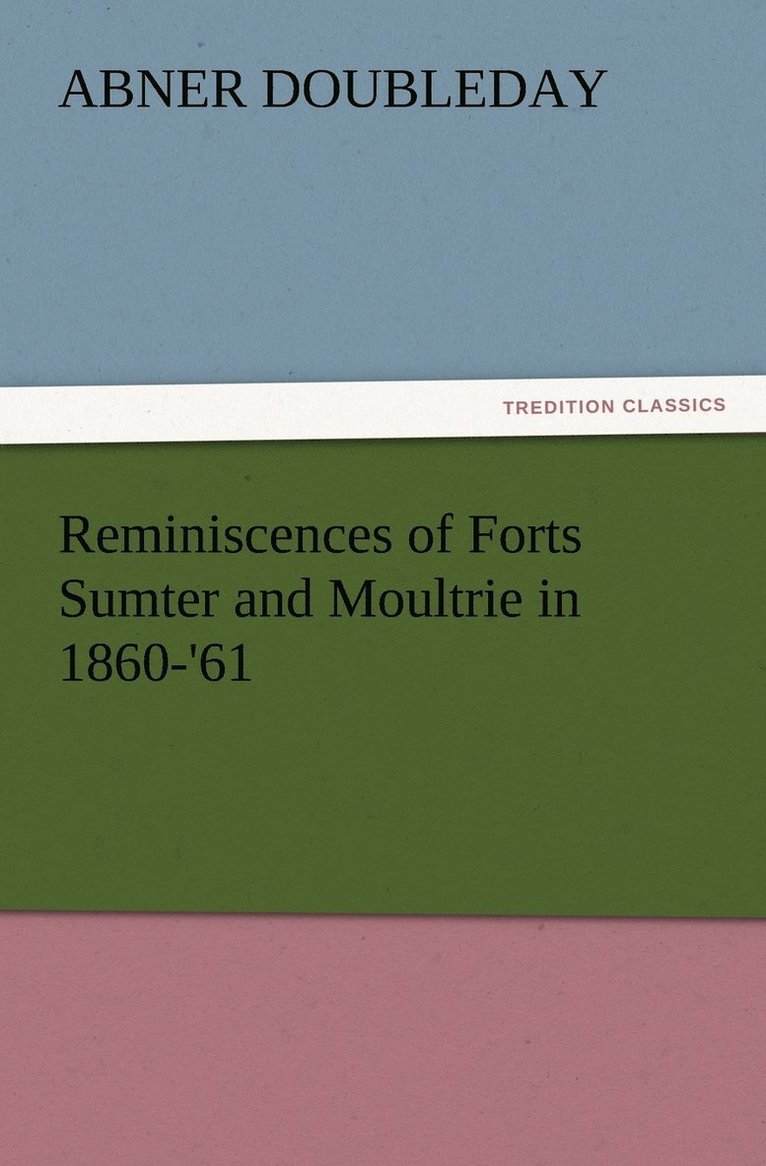 Abner Doubleday - Reminiscences of Forts Sumter and Moultrie in 1860-'61, Häftad