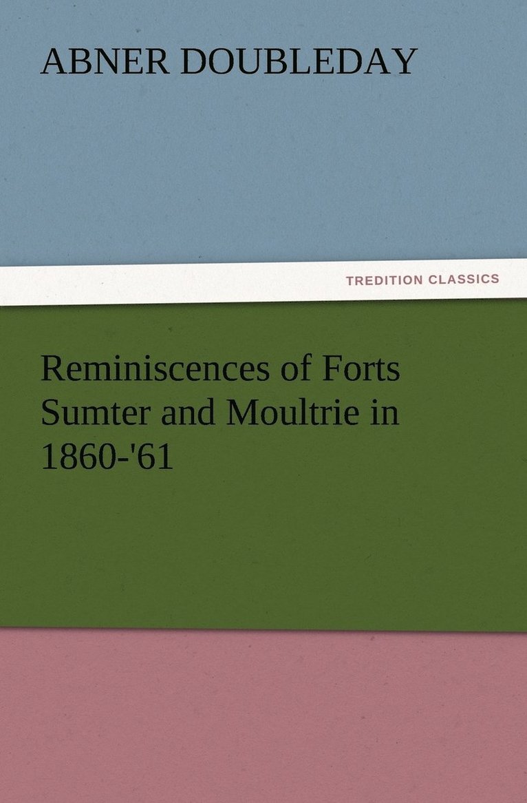 Reminiscences of Forts Sumter and Moultrie in 1860-'61 1