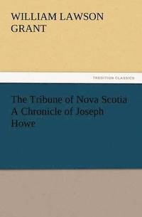 bokomslag The Tribune of Nova Scotia a Chronicle of Joseph Howe