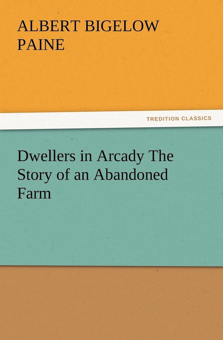 Dwellers in Arcady The Story of an Abandoned Farm 1