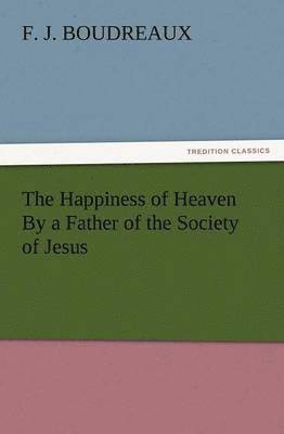 Happiness of Heaven by a Father of the Society of Jesus