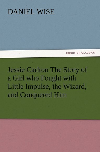 bokomslag Jessie Carlton The Story of a Girl who Fought with Little Impulse, the Wizard, and Conquered Him