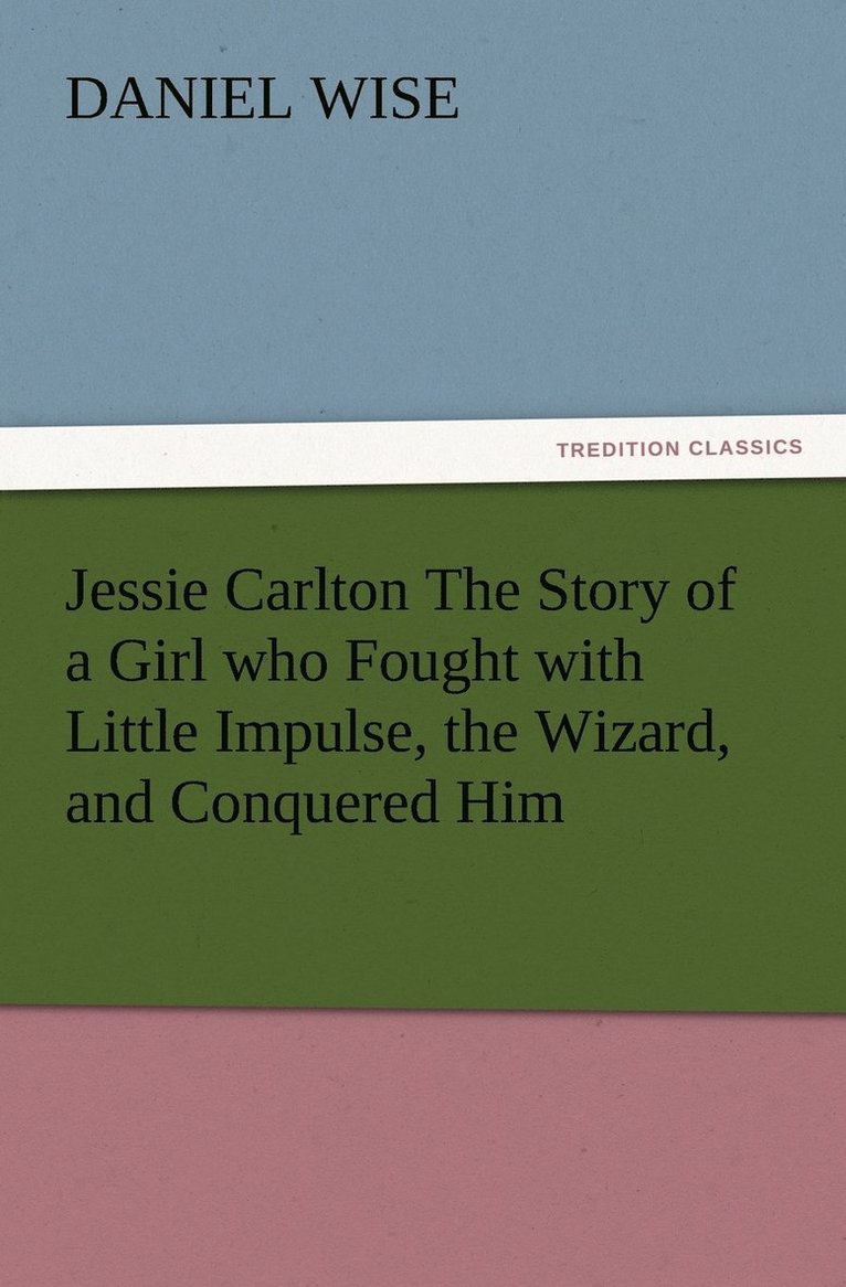 Jessie Carlton The Story of a Girl who Fought with Little Impulse, the Wizard, and Conquered Him 1