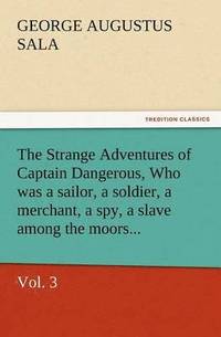 bokomslag The Strange Adventures of Captain Dangerous, Vol. 3 Who Was a Sailor, a Soldier, a Merchant, a Spy, a Slave Among the Moors...